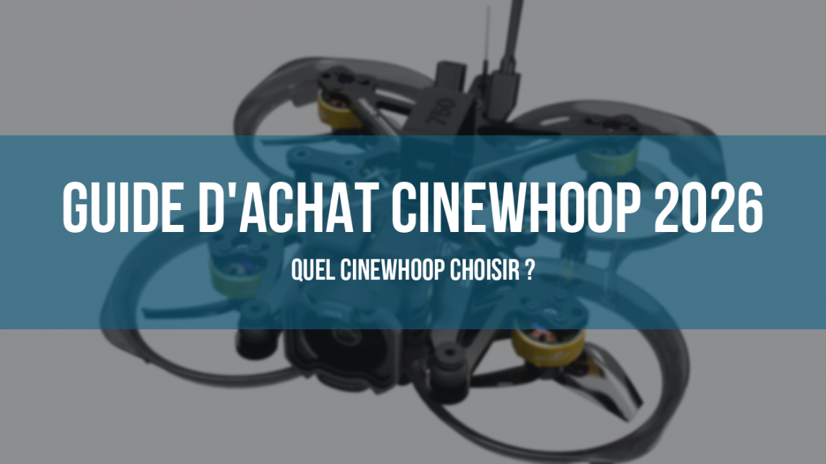 Guide d'achat cinewhoop 2026, quel cinewhoop choisir