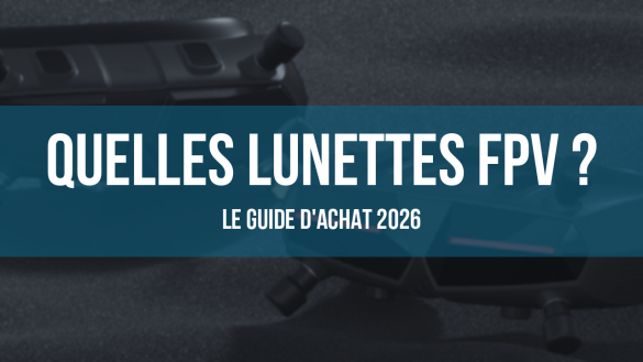 Quelles lunettes FPV choisir en 2026, le guide d'achat Culture FPV